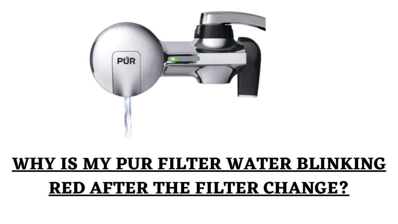 why-is-my-pur-water-filter-blinking-red-after-filter-change